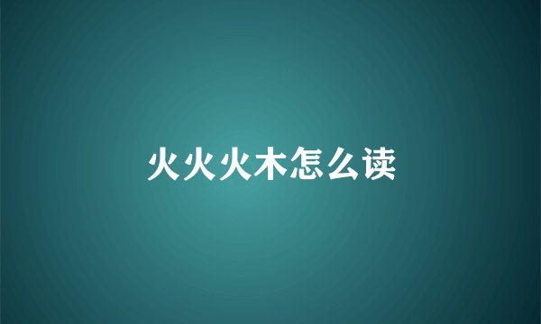 火火火木怎么读