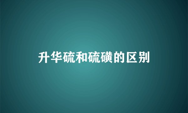 升华硫和硫磺的区别