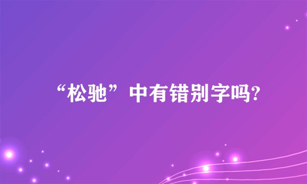“松驰”中有错别字吗?