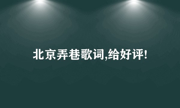 北京弄巷歌词,给好评!