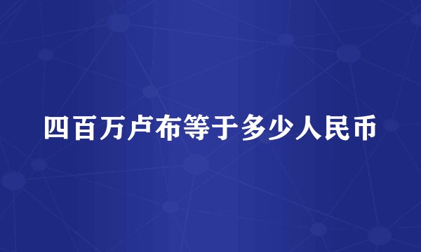四百万卢布等于多少人民币