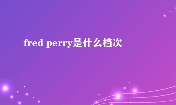 fred perry是什么档次