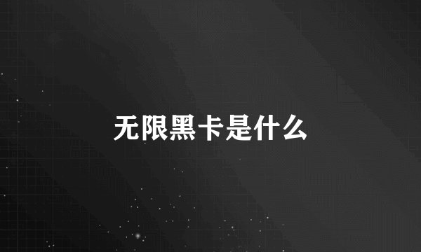 无限黑卡是什么