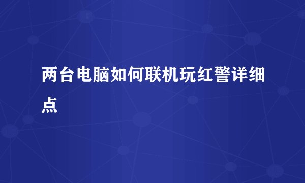 两台电脑如何联机玩红警详细点