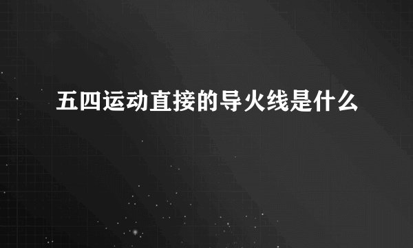 五四运动直接的导火线是什么