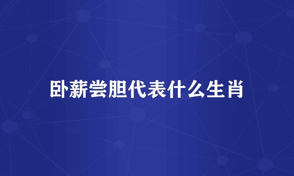 卧薪尝胆代表什么生肖