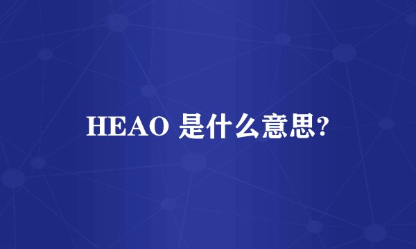 HEAO 是什么意思?