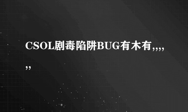 CSOL剧毒陷阱BUG有木有,,,,,,