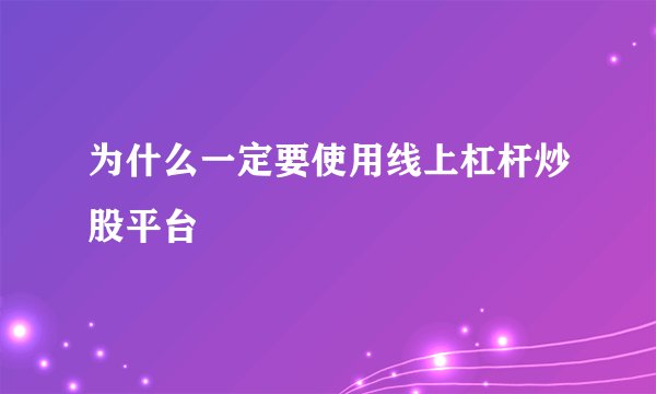 为什么一定要使用线上杠杆炒股平台