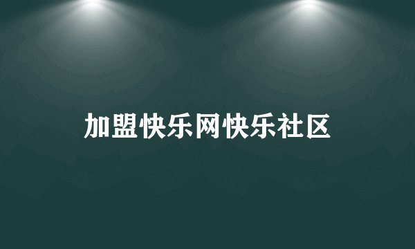 加盟快乐网快乐社区