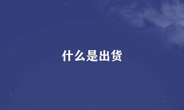 什么是出货