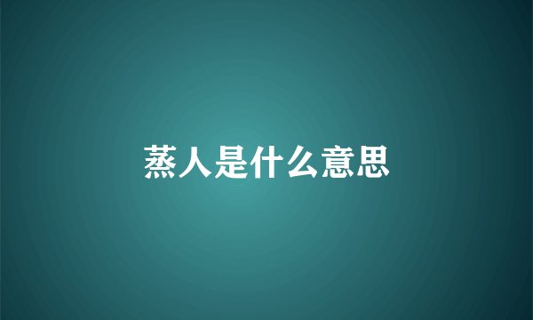 蒸人是什么意思