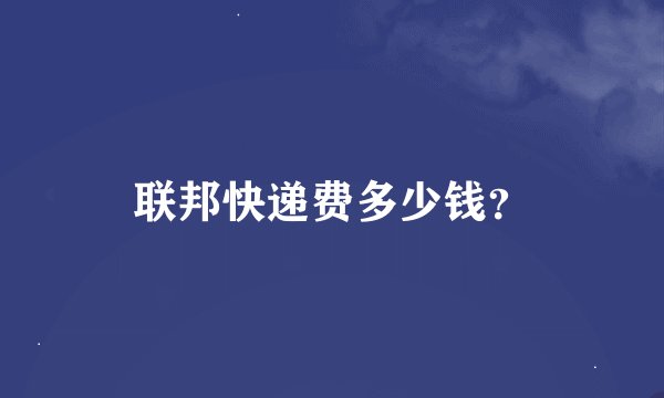 联邦快递费多少钱？