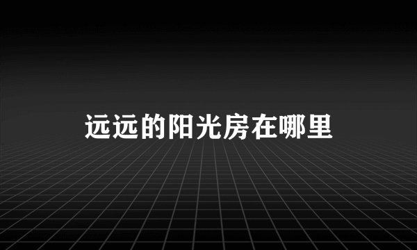 远远的阳光房在哪里