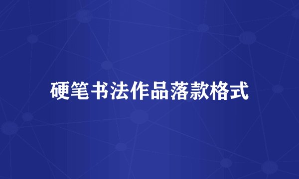 硬笔书法作品落款格式