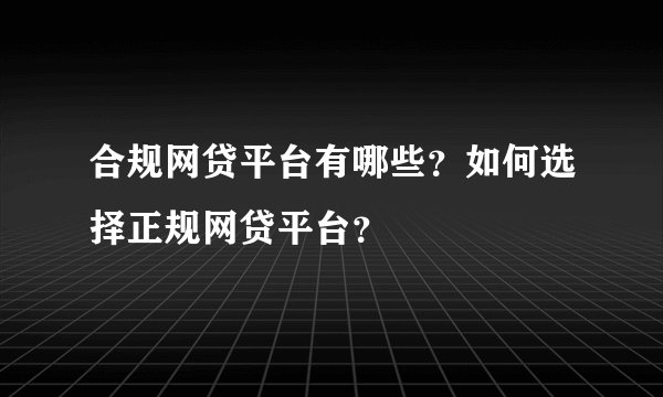 合规网贷平台有哪些？如何选择正规网贷平台？