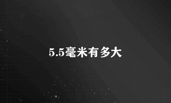 5.5毫米有多大