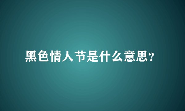 黑色情人节是什么意思？