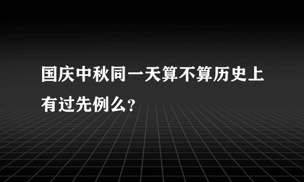 国庆中秋同一天算不算历史上有过先例么？