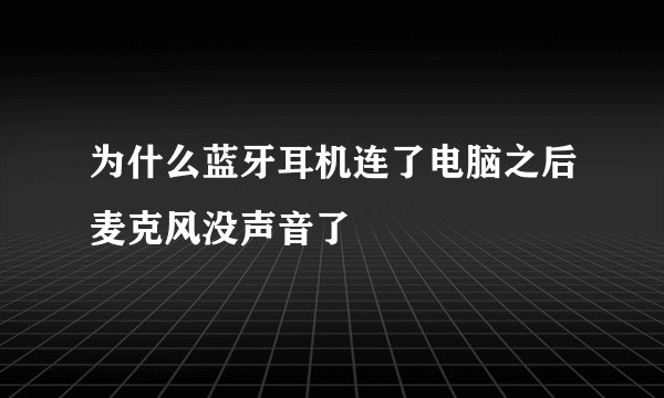 为什么蓝牙耳机连了电脑之后麦克风没声音了