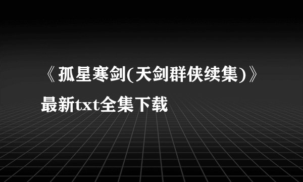 《孤星寒剑(天剑群侠续集)》最新txt全集下载
