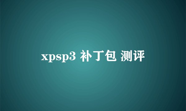 xpsp3 补丁包 测评