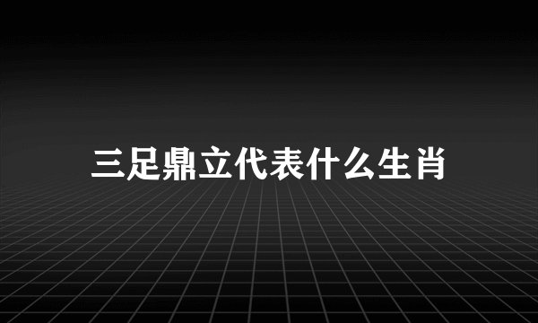 三足鼎立代表什么生肖
