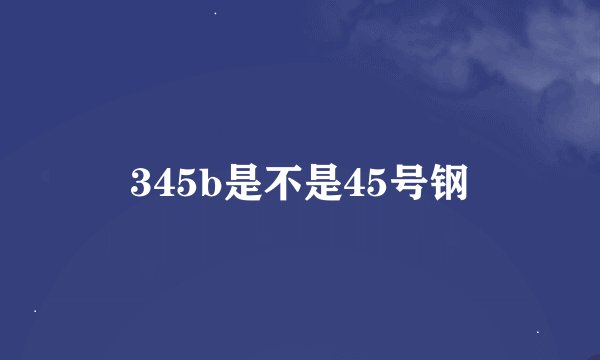 345b是不是45号钢