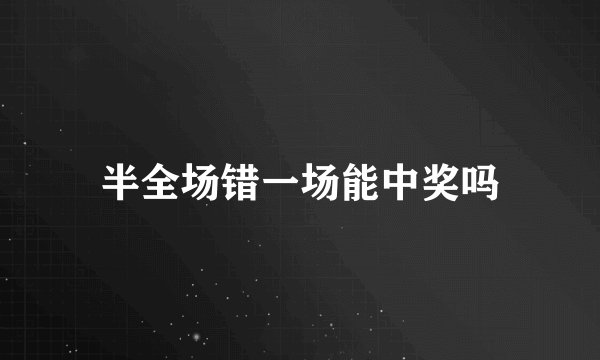 半全场错一场能中奖吗