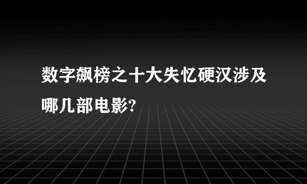 数字飙榜之十大失忆硬汉涉及哪几部电影?