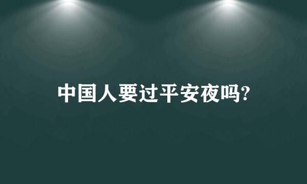 中国人要过平安夜吗?