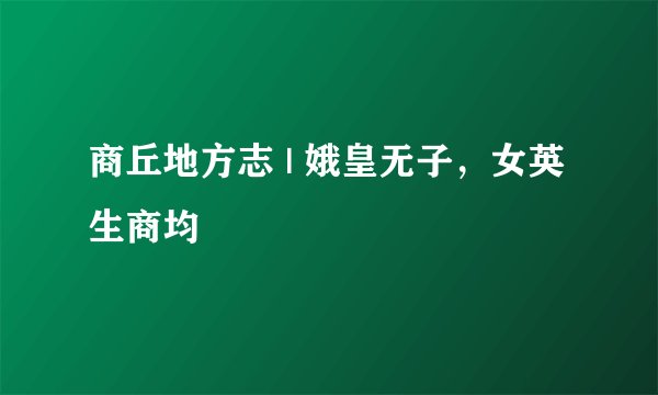 商丘地方志 | 娥皇无子，女英生商均