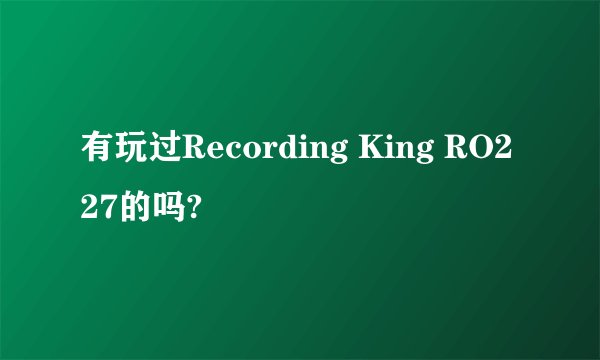 有玩过Recording King RO227的吗?