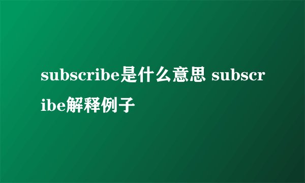 subscribe是什么意思 subscribe解释例子