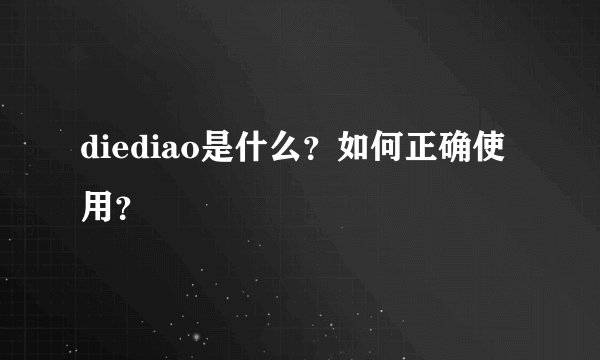 diediao是什么？如何正确使用？