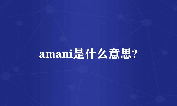 amani是什么意思?