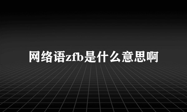 网络语zfb是什么意思啊