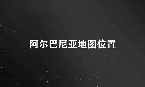 阿尔巴尼亚地图位置