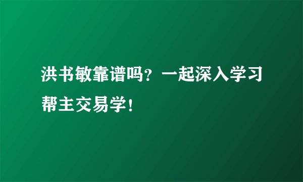 洪书敏靠谱吗？一起深入学习帮主交易学！