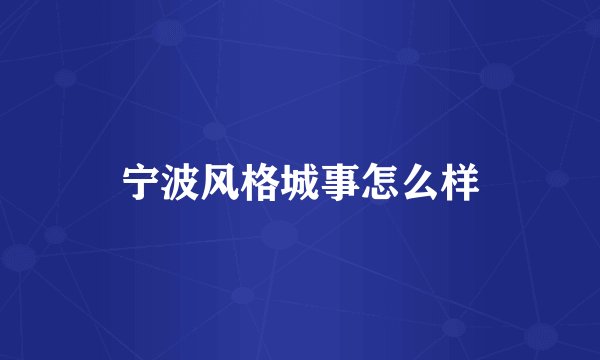宁波风格城事怎么样