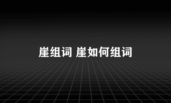 崖组词 崖如何组词