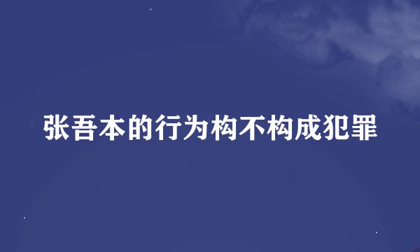 张吾本的行为构不构成犯罪