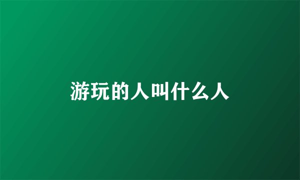 游玩的人叫什么人