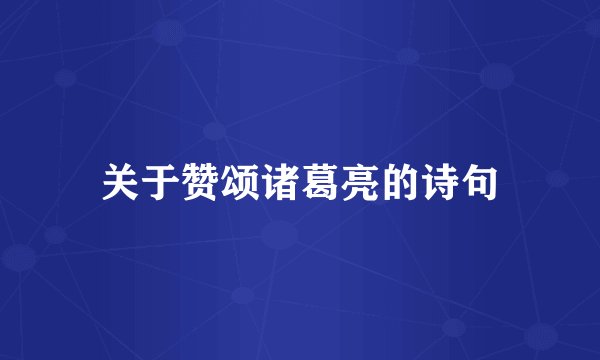 关于赞颂诸葛亮的诗句