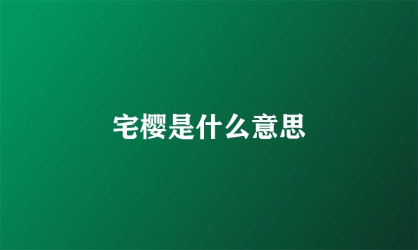 宅樱是什么意思