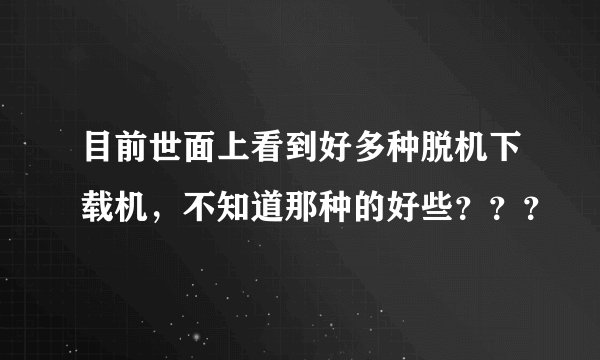 目前世面上看到好多种脱机下载机，不知道那种的好些？？？