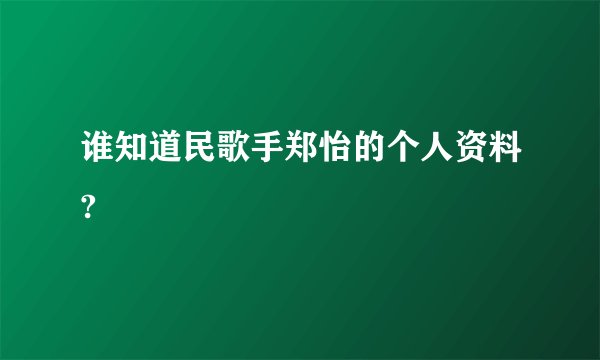谁知道民歌手郑怡的个人资料?