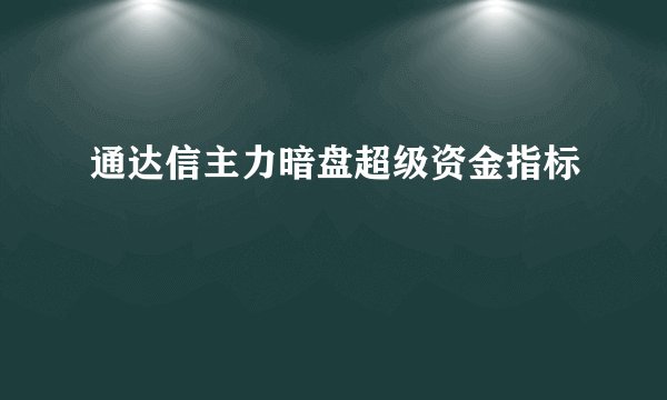 通达信主力暗盘超级资金指标