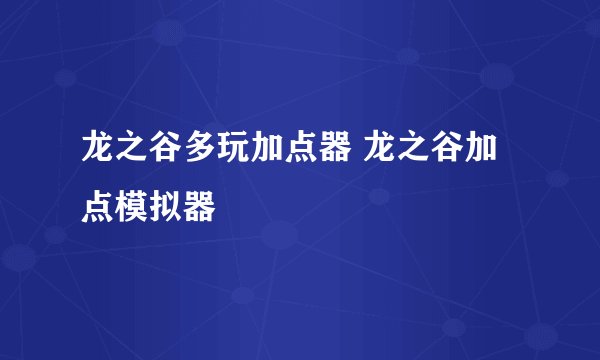龙之谷多玩加点器 龙之谷加点模拟器
