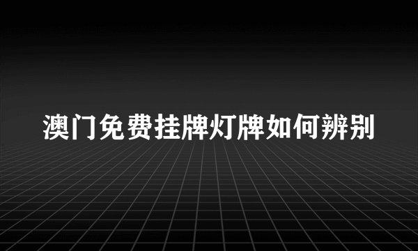 澳门免费挂牌灯牌如何辨别